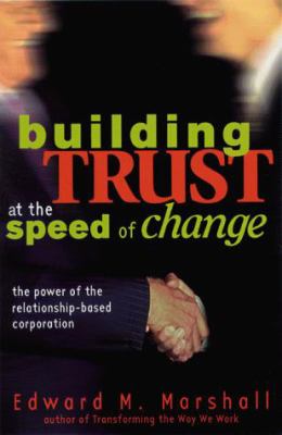 Building trust at the speed of change : the power of the relationship-based corporation