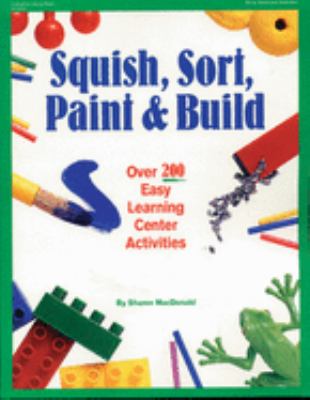 Squish, sort, paint & build : over 200 easy learning center activities