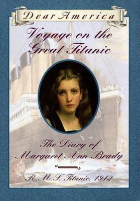 Voyage on the great Titanic : the diary of Margaret Ann Brady, R.M.S. Titanic, 1912  \