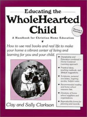 Educating the wholehearted child : a handbook for Christian home education