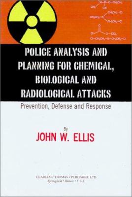 Police analysis and planning for chemical, biological, and radiological attacks : prevention, defense, and response