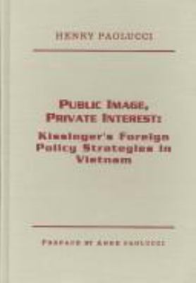 Public image, private interest : Kissinger's foreign policy strategies in Vietnam