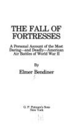 The fall of fortresses : a personal account of the most daring, and deadly, American air battles of World War II