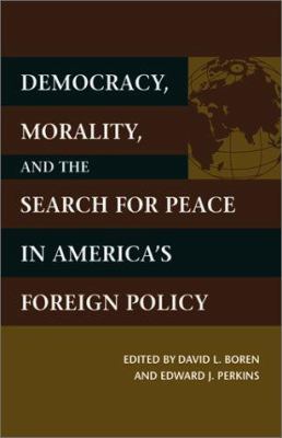 Democracy, morality, and the search for peace in America's foreign policy