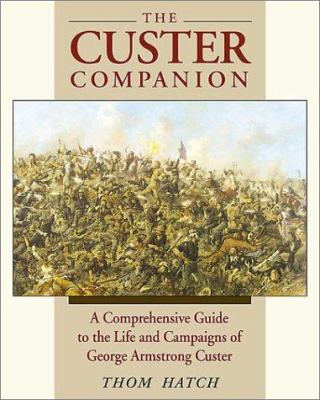 The Custer companion : a comprehensive guide to the life and campaigns of George Armstrong Custer