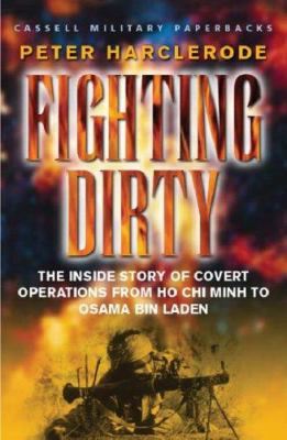 Fighting dirty : the inside story of covert operations from Ho Chi Minh to Osama Bin Laden