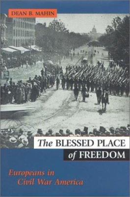 The blessed place of freedom : Europeans in Civil War America