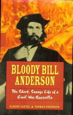 Bloody Bill Anderson : the short, savage life of a Civil War guerrilla