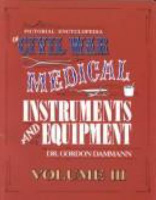 A pictorial encyclopedia of Civil War medical instruments and equipment