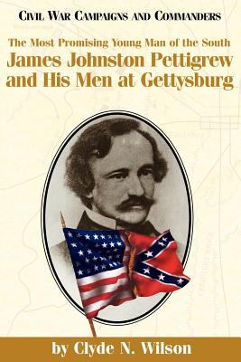 The most promising young man of the South : James Johnston Pettigrew and his men at Gettysburg