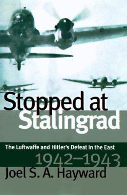 Stopped at Stalingrad : the Luftwaffe and Hitler's defeat in the east, 1942-1943