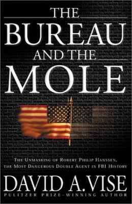 The bureau and the mole : the unmasking of Robert Philip Hanssen, the most dangerous double agent in FBI history