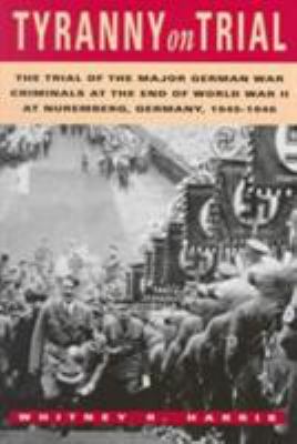 Tyranny on trial : the trial of the major German war criminals at the end of World War II at Nuremberg, Germany, 1945-1946