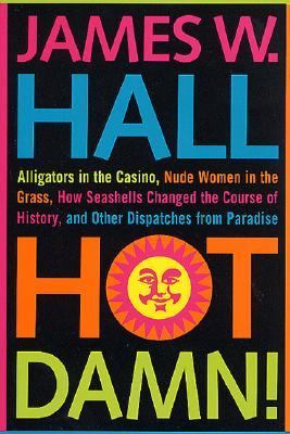 Hot Damn! : Alligators in the casino, Nude women in the grass, How seashells changed the course of history, and other dispatches from paradise