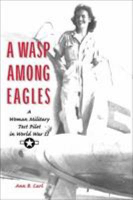 A WASP among Eagles : a woman military test pilot in World War II