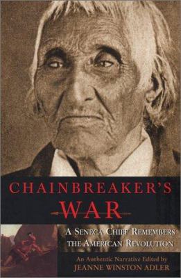Chainbreaker's war : a Seneca chief remembers the American Revolution