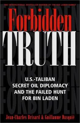 Forbidden truth : U.S.-Taliban secret oil diplomacy and the failed hunt for Bin Laden