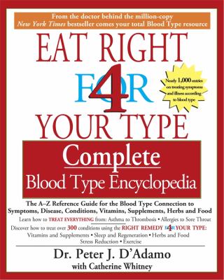 Eat right 4 your type : complete blood type encyclopedia : the A-Z reference guide for the blood type connection to symptoms, disease, conditions, vitamins, supplements, herbs, and food