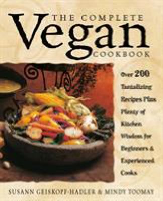 The complete vegan cookbook : over 200 tantalizing recipes, plus plenty of kitchen wisdom for beginners and experienced cooks