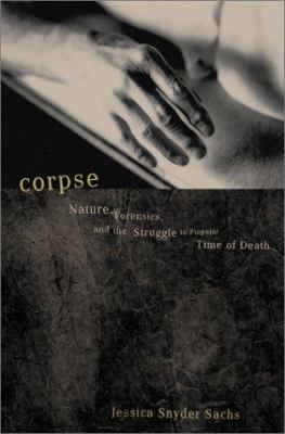 Corpse : nature, forensics, and the struggle to pinpoint time of death