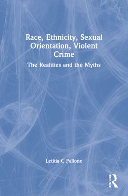 Race, ethnicity, sexual orientation, violent crime : the realities and the myths