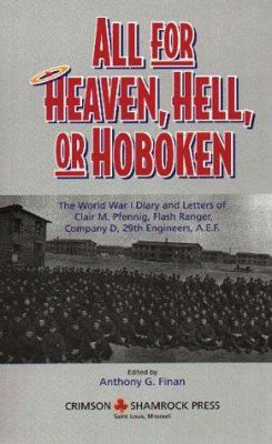 All for heaven, hell, or Hoboken : the World War I diary and letters of Clair M. Pfennig, Flash Ranger, Company D, 29th Engineers, A.E.F