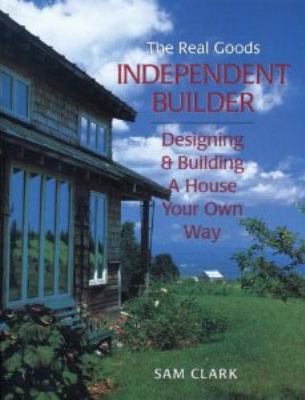 The real goods independent builder : designing & building a house your own way