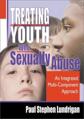 Treating youth who sexually abuse : an integrated multi-component approach