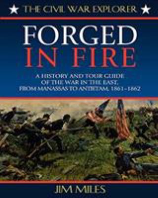 Forged in fire : a history and tour guide of the war in the East, from Manassas to Antietam, 1861-1862