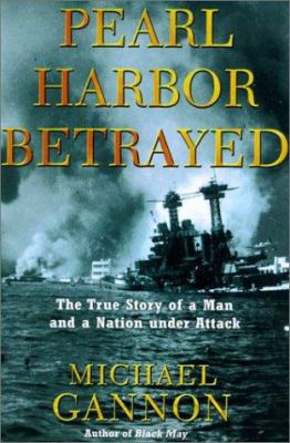 Pearl Harbor betrayed : the true story of a man and a nation under attack