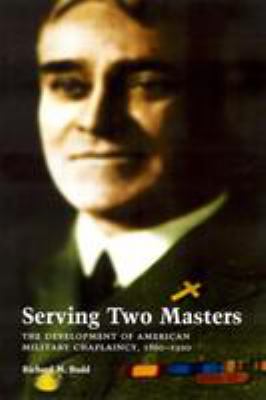 Serving two masters : the development of American military chaplaincy, 1860-1920