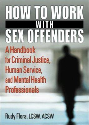 How to work with sex offenders : a handbook for criminal justice, human service, and mental health professionals