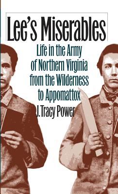 Lee's miserables : life in the Army of Northern Virginia from the Wilderness to Appomattox