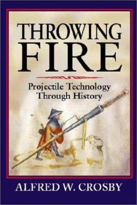 Throwing fire : a history of projectile technology