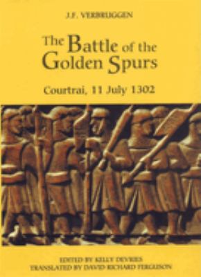 The Battle of the Golden Spurs (Courtrai, 11 July 1302) : a contribution to the history of Flanders' war of liberation, 1297-1305