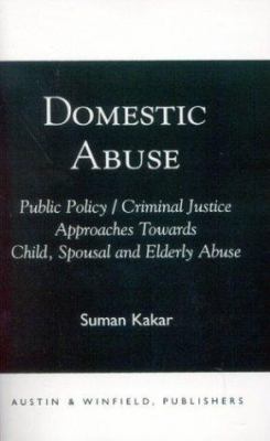 Domestic abuse : public policy/criminal justice approaches towards child, spousal, and elderly abuse