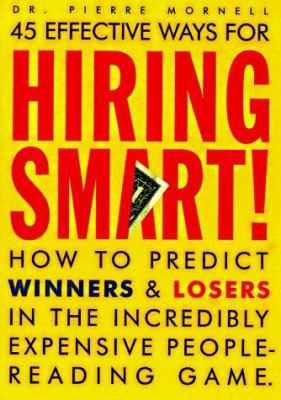 45 effective ways for hiring smart!  How to predict winners and losers in the incredibly expensive people-reading game