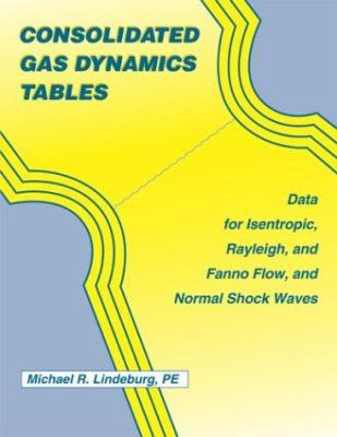 Consolidated gas dynamics tables : data for isentropic, rayleigh, and Fanno flow, and normal shock waves