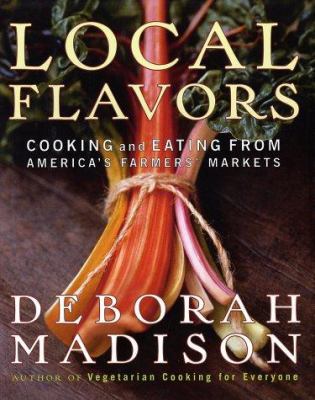 Local flavors : cooking and eating from America's farmers' markets