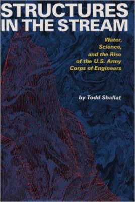 Structures in the stream : water, science, and the rise of the U.S. Army Corps of Engineers