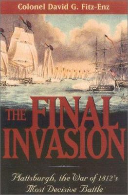 The final invasion : Plattsburgh, the War of 1812's most decisive battle