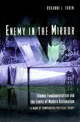 Enemy in the mirror : Islamic fundamentalism and the limits of modern rationalism
