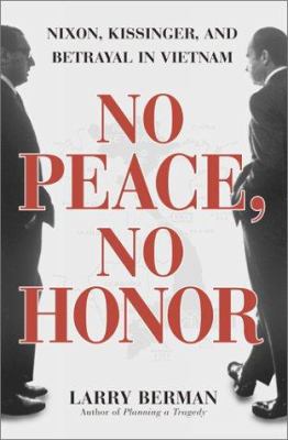 No peace, no honor : Nixon, Kissinger, and betrayal in Vietnam