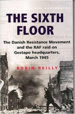 The sixth floor : the Danish resistance movement and the RAF raid on Gestapo headquarters, March 1945