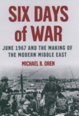 Six days of war : June 1967 and the making of the modern Middle East