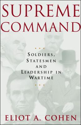 Supreme command : soldiers, statesmen, and leadership in wartime