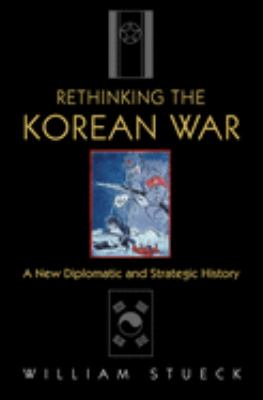 Rethinking the Korean war : a new diplomatic and strategic history