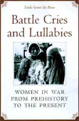 Battle cries and lullabies : women in war from prehistory to the present