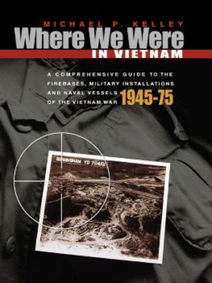 Where we were in Vietnam : a comprehensive guide to the firebases, military installations, and naval vessels of the Vietnam War