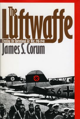The Luftwaffe : creating the operational air war, 1918-1940